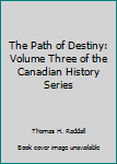 Hardcover The Path of Destiny: Volume Three of the Canadian History Series Book