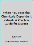 Paperback When You Face the Chemically Dependent Patient: A Practical Guide for Nurses Book