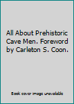 All About Prehistoric Cave Men. Foreword by Carleton S. Coon.