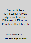 Paperback Second Class Christians: A New Approach to the Dilemma of Divorced People in the Church Book