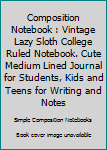 Composition Notebook : Vintage Lazy Sloth College Ruled Notebook. Cute Medium Lined Journal for Students, Kids and Teens for Writing and Notes