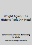 Hardcover Wright Again, The Historic Park Inn Hotel Book