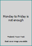 Unknown Binding Monday to Friday is not enough Book