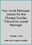 Hardcover Your Uncle Feininger: Comics for the Chicago Sunday Tribune by Lyonel Feininger Book