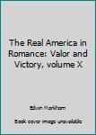Hardcover The Real America in Romance: Valor and Victory, volume X Book