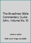 Unknown Binding The Broadman Bible Commentary (Luke-John, Volume No. 9) Book