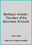 Unknown Binding Banting's miracle;: The story of the discoverer of insulin Book