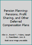 Pension Planning: Pensions, Profit Sharing, and Other Deferred Compensation Plans