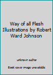 Unknown Binding Way of all Flesh Illustrations by Robert Ward Johnson Book