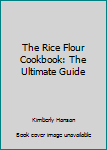 Paperback The Rice Flour Cookbook: The Ultimate Guide Book