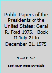 Hardcover Public Papers of the Presidents of the United States: Geral R. Ford 1975, , Book II July 21 to December 31, 1975 Book