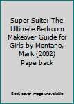 Paperback Super Suite: The Ultimate Bedroom Makeover Guide for Girls by Montano, Mark (2002) Paperback Book