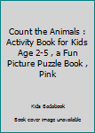 Paperback Count the Animals : Activity Book for Kids Age 2-5 , a Fun Picture Puzzle Book , Pink Book