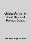 Hardcover Childcraft (Vol. 6) Great Men and Famous Deeds Book