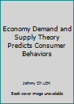 Paperback Economy Demand and Supply Theory Predicts Consumer Behaviors Book
