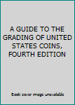 Hardcover A GUIDE TO THE GRADING OF UNITED STATES COINS, FOURTH EDITION Book