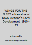 Hardcover WINGS FOR THE FLEET a Narrative of Naval Aviation's Early Development, 1910 - 19 Book