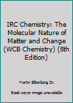Unknown Binding IRC Chemistry: The Molecular Nature of Matter and Change (WCB Chemistry) (8th Edition) Book
