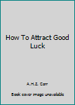 Hardcover How To Attract Good Luck Book