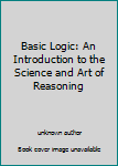 Unknown Binding Basic Logic: An Introduction to the Science and Art of Reasoning Book
