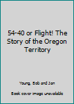 Hardcover 54-40 or Flight! The Story of the Oregon Territory Book