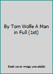 By Tom Wolfe A Man in Full (1st)