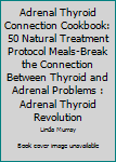 Paperback Adrenal Thyroid Connection Cookbook: 50 Natural Treatment Protocol Meals-Break the Connection Between Thyroid and Adrenal Problems : Adrenal Thyroid Revolution Book
