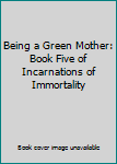 Hardcover Being a Green Mother: Book Five of Incarnations of Immortality Book