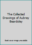 The Collected Drawings of Aubrey Beardsley