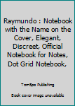 Raymundo : Notebook with the Name on the Cover, Elegant, Discreet, Official Notebook for Notes, Dot Grid Notebook,