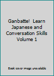 Paperback Ganbatte!  Learn Japanese and Conversation Skills  Volume 1 Book