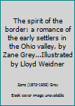 Unknown Binding The spirit of the border: a romance of the early settlers in the Ohio valley, by Zane Grey...Illustrated by Lloyd Weidner Book