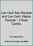 Paperback Low Carb Raw Recipes and Low Carb Vitamix Recipes : 2 Book Combo Book