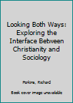 Paperback Looking Both Ways: Exploring the Interface Between Christianity and Sociology Book