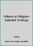 Hardcover Voltaire on Religion: Selected Writings Book