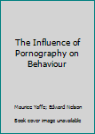 Hardcover The Influence of Pornography on Behaviour Book