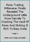 Paperback Forex Trading Millionaire: Finally Revealed The Underground Little Know Secrets To Cracking The Vault Of Forex And Striking It Rich To Easy Insta Book