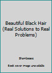 Hardcover Beautiful Black Hair (Real Solutions to Real Problems) Book