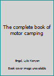 Unknown Binding The complete book of motor camping Book