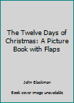 Hardcover The Twelve Days of Christmas: A Picture Book with Flaps Book