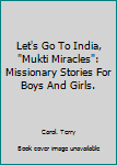 Hardcover Let's Go To India, "Mukti Miracles": Missionary Stories For Boys And Girls. Book