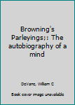 Unknown Binding Browning's Parleyings;: The autobiography of a mind Book