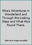 Alice's Adventures in Wonderland and Through the Looking Glass and What Alice Found There.