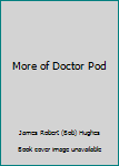 Unknown Binding More of Doctor Pod Book