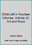 Hardcover Childcraft in Fourteen Volumes, Volume 13: Art and Music Book