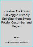 Paperback Spiralizer Cookbook: 100 Veggie Friendly Spiralizer from Sweet Potato, Cucumber and Vegan Book