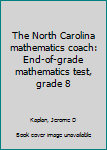 Unknown Binding The North Carolina mathematics coach: End-of-grade mathematics test, grade 8 Book