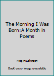 Paperback The Morning I Was Born:A Month in Poems Book