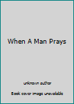 Unknown Binding When A Man Prays Book