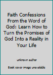 Paperback Faith Confessions From the Word of God: Learn How to Turn the Promises of God Into a Reality in Your Life Book